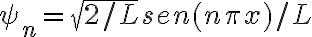 \psi_n=\sqrt{2/L}sen(n\pi x)/L \psi_n=\sqrt{2/L}sen(n\pi x)/L