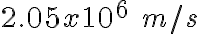 2.05x10^{6}\;m/s 2.05x10^{6}\;m/s
