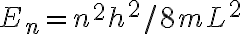 E_n={n^2h^2}/{8mL^2} E_n={n^2h^2}/{8mL^2}